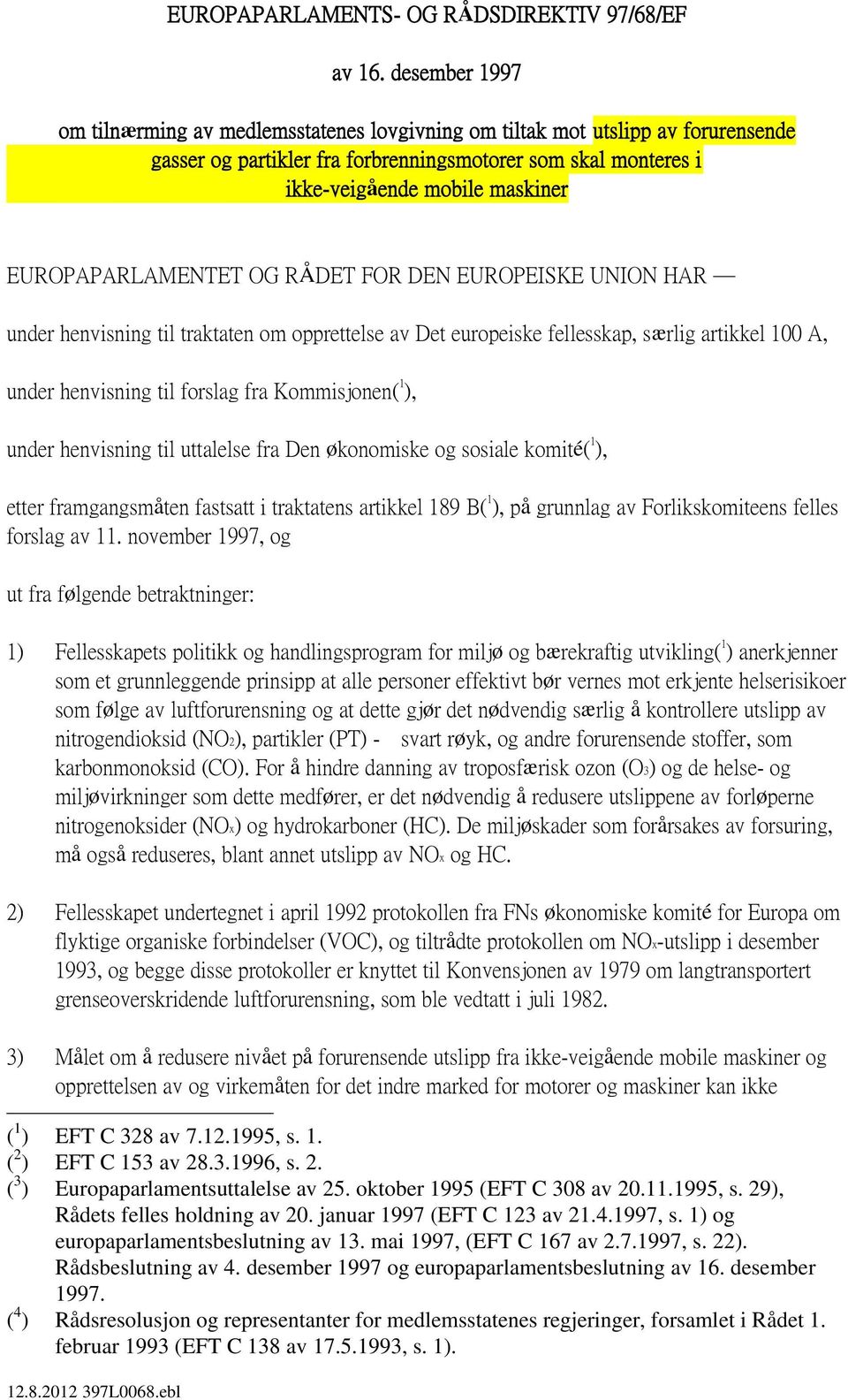 EUROPAPARLAMENTET OG RÅDET FOR DEN EUROPEISKE UNION HAR under henvisning til traktaten om opprettelse av Det europeiske fellesskap, særlig artikkel 100 A, under henvisning til forslag fra