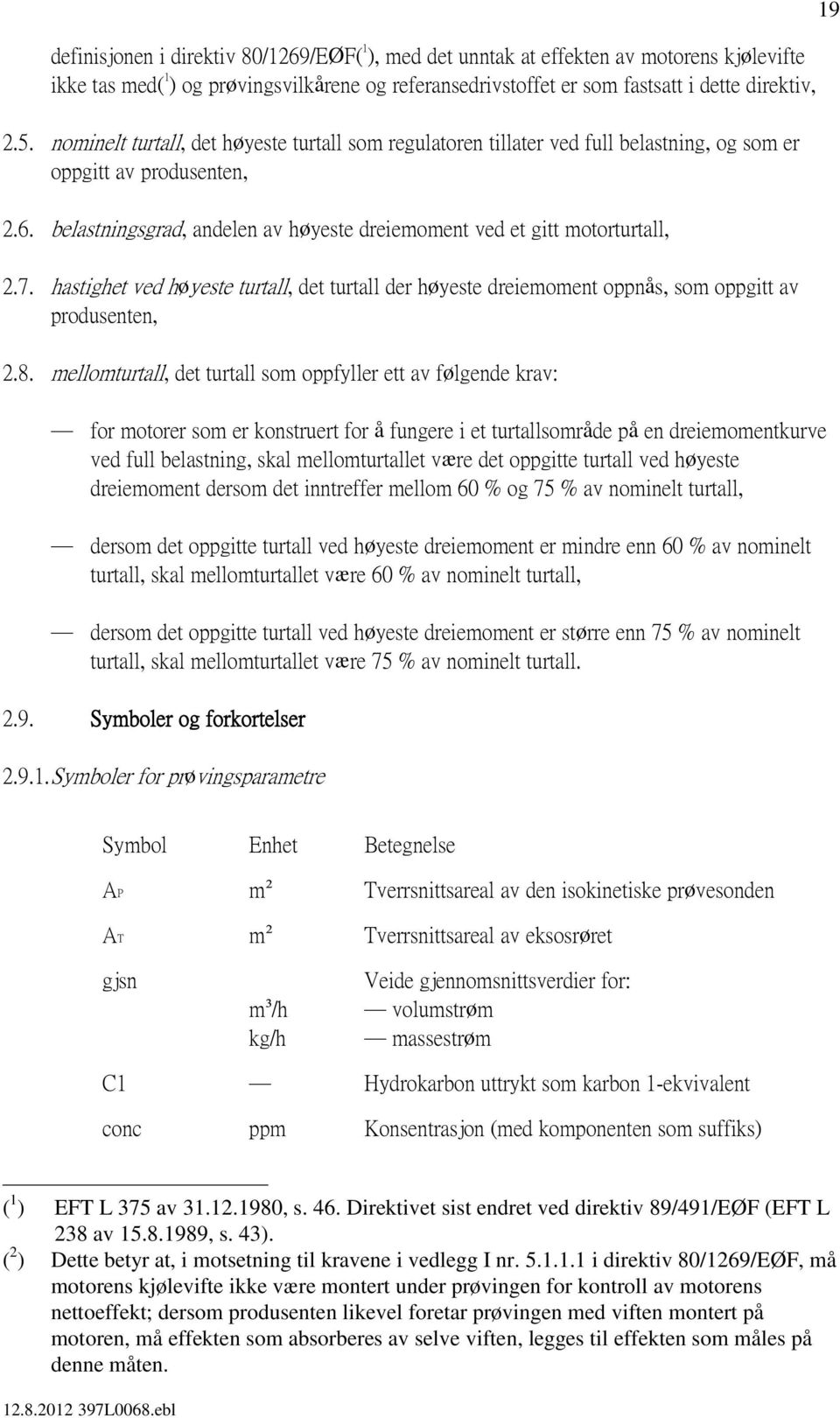 7. hastighet ved høyeste turtall, det turtall der høyeste dreiemoment oppnås, som oppgitt av produsenten, 2.8.