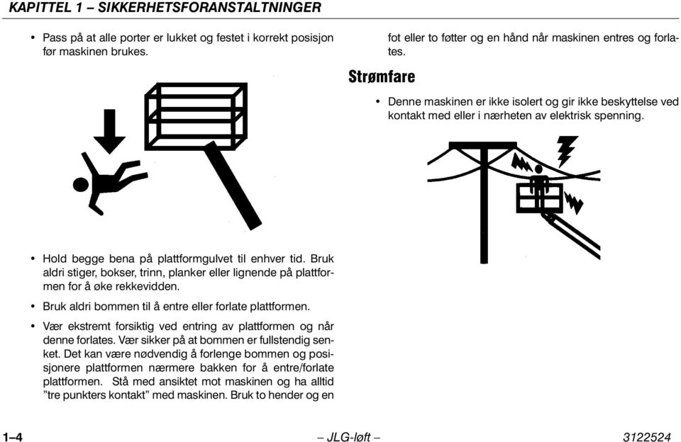 Bruk aldri stiger, bokser, trinn, planker eller lignende på plattformen for å øke rekkevidden. Bruk aldri bommen til å entre eller forlate plattformen.