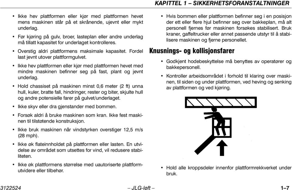 Ikke hev plattformen eller kjør med plattformen hevet med mindre maskinen befinner seg på fast, plant og jevnt underlag.