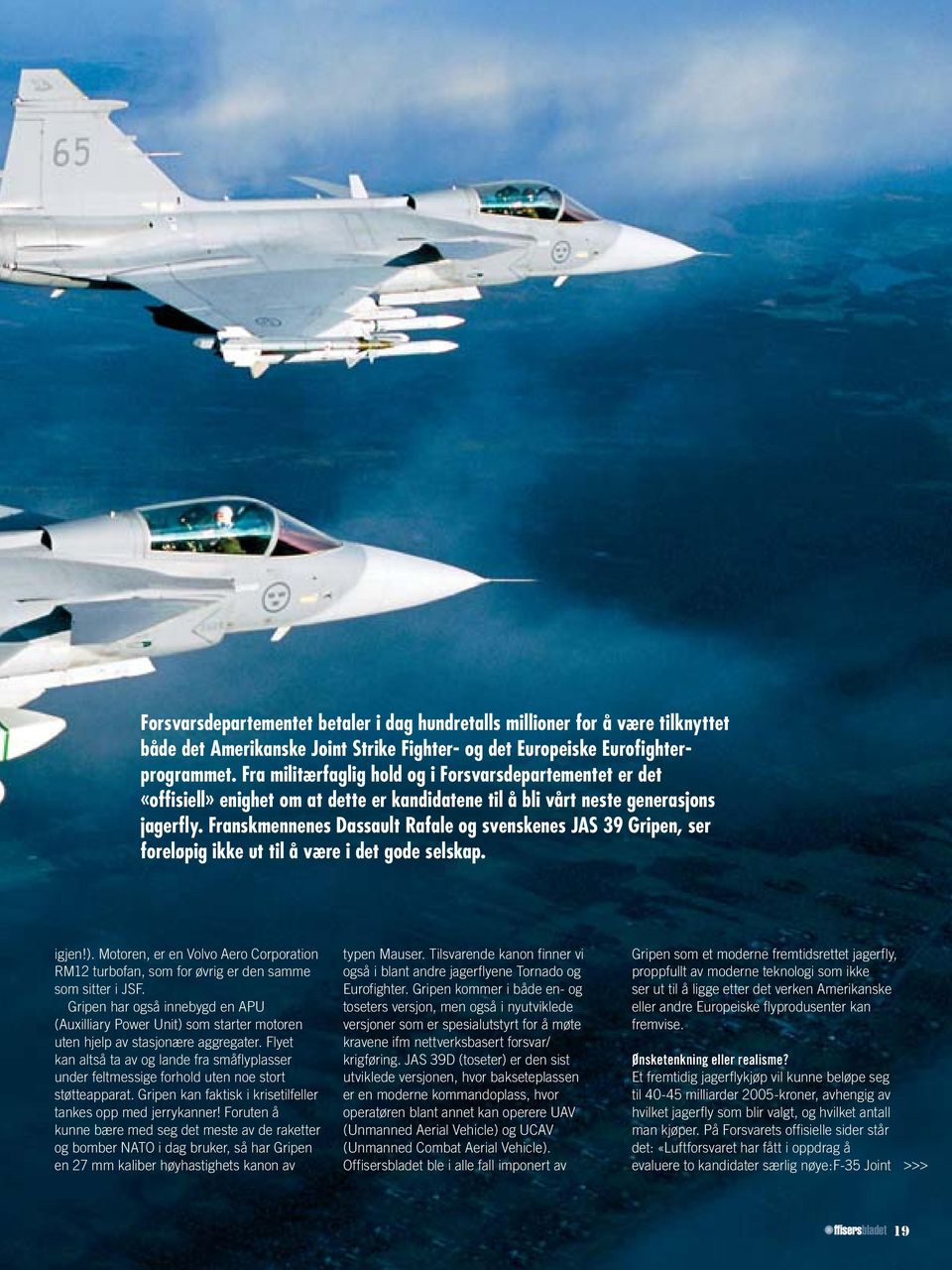 Franskmennenes Dassault Rafale og svenskenes JAS 39 Gripen, ser foreløpig ikke ut til å være i det gode selskap. igjen!).