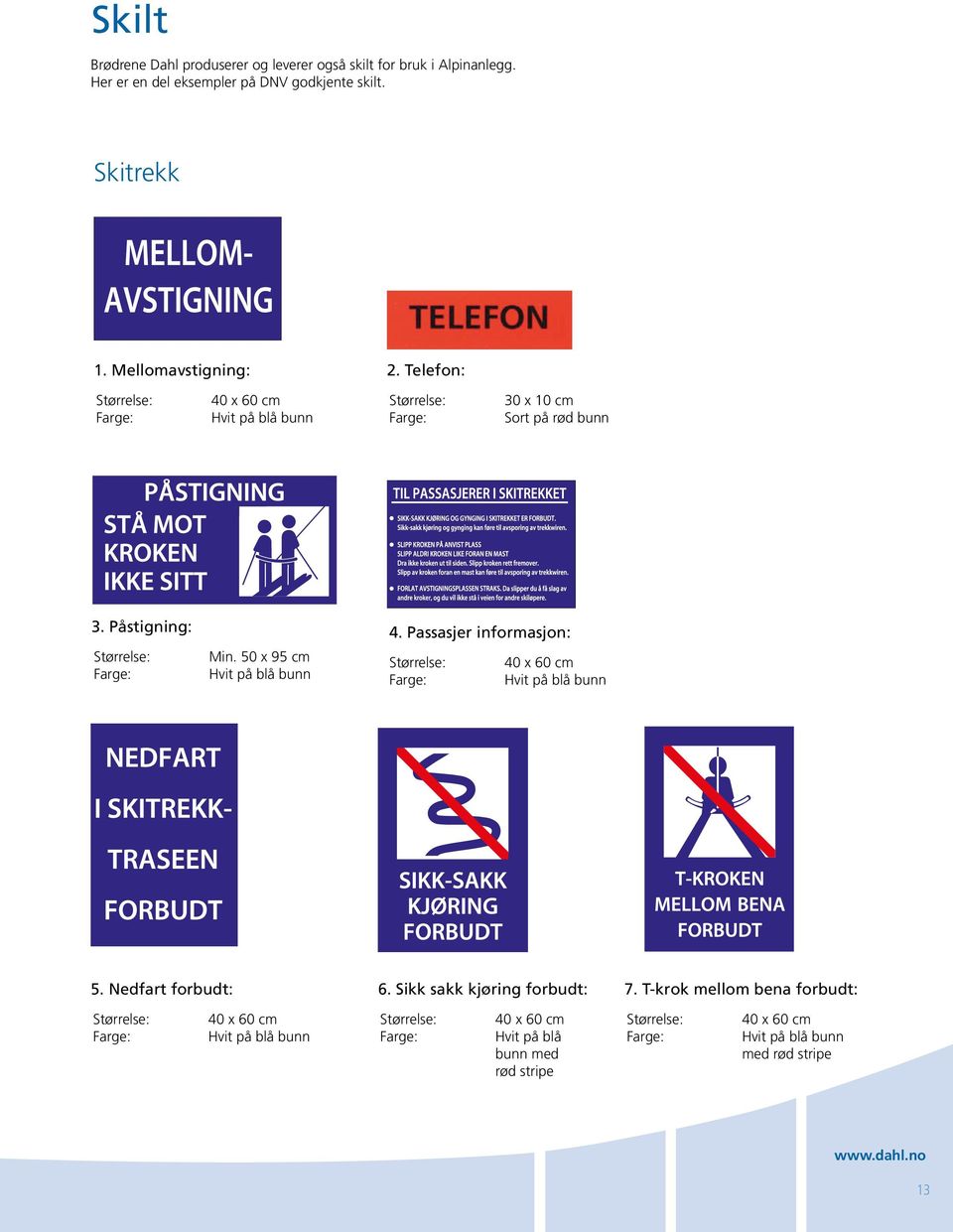 Telefon: 30 x 10 cm Sort på rød bunn 3. Påstigning: Min. 50 x 95 cm 4. Passasjer informasjon: 5.