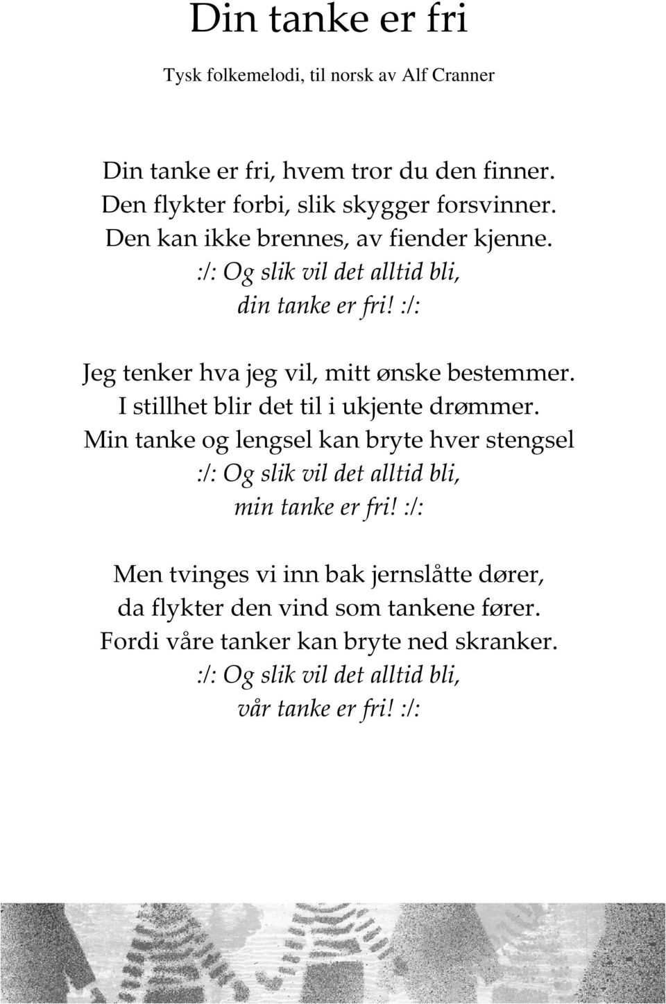 I stillhet blir det til i ukjente drømmer. Min tanke og lengsel kan bryte hver stengsel :/: Og slik vil det alltid bli, min tanke er fri!