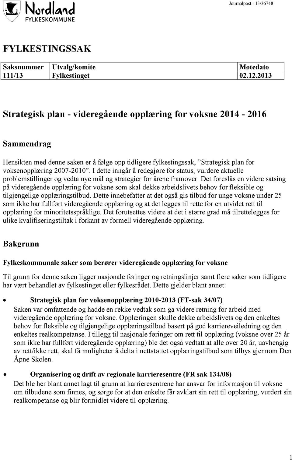 I dette inngår å redegjøre for status, vurdere aktuelle problemstillinger og vedta nye mål og strategier for årene framover.