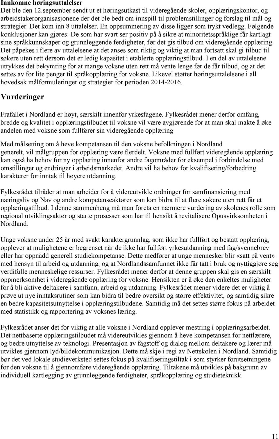 Det kom inn 8 uttalelser. En oppsummering av disse ligger som trykt vedlegg.