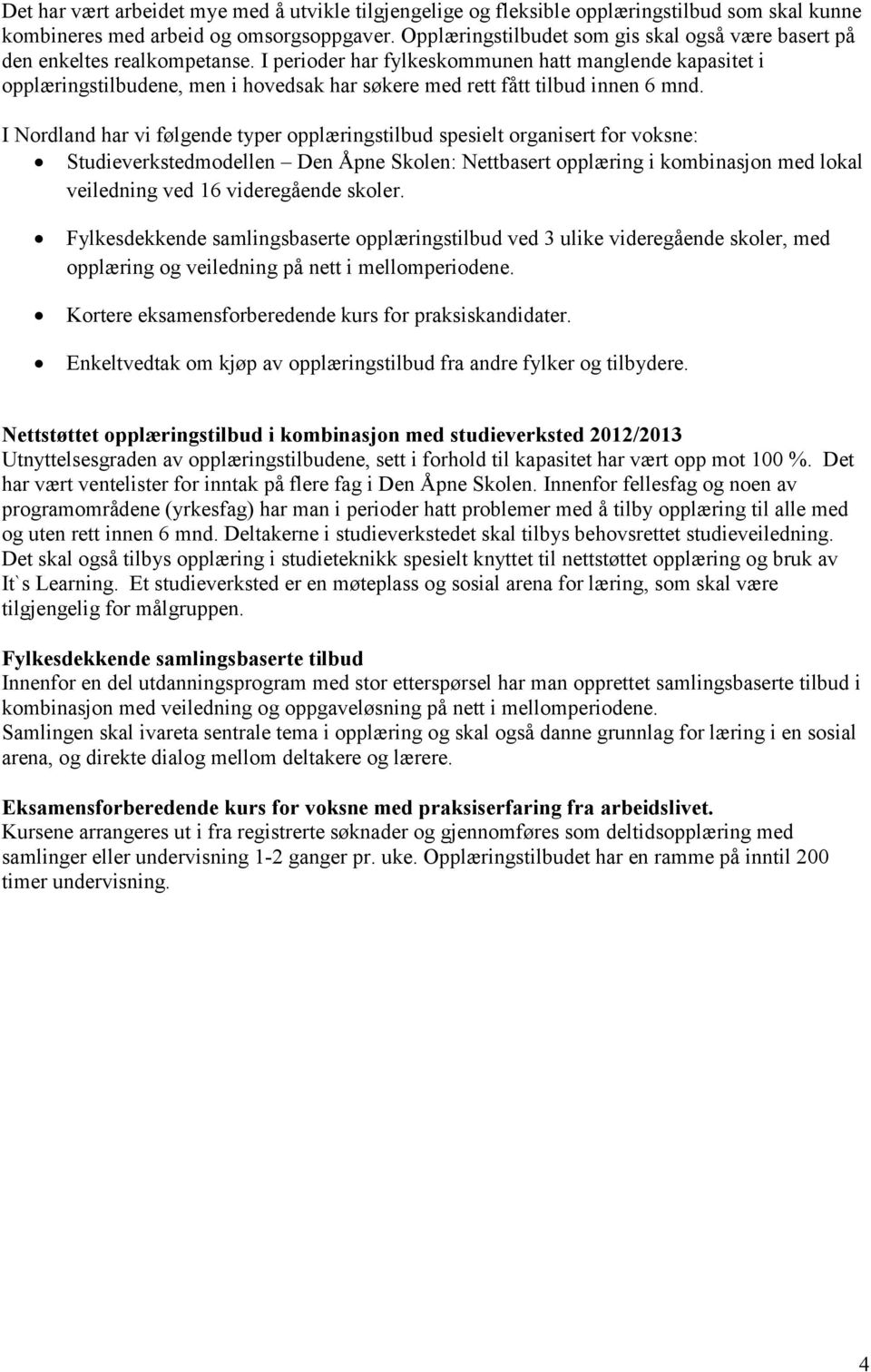 I perioder har fylkeskommunen hatt manglende kapasitet i opplæringstilbudene, men i hovedsak har søkere med rett fått tilbud innen 6 mnd.