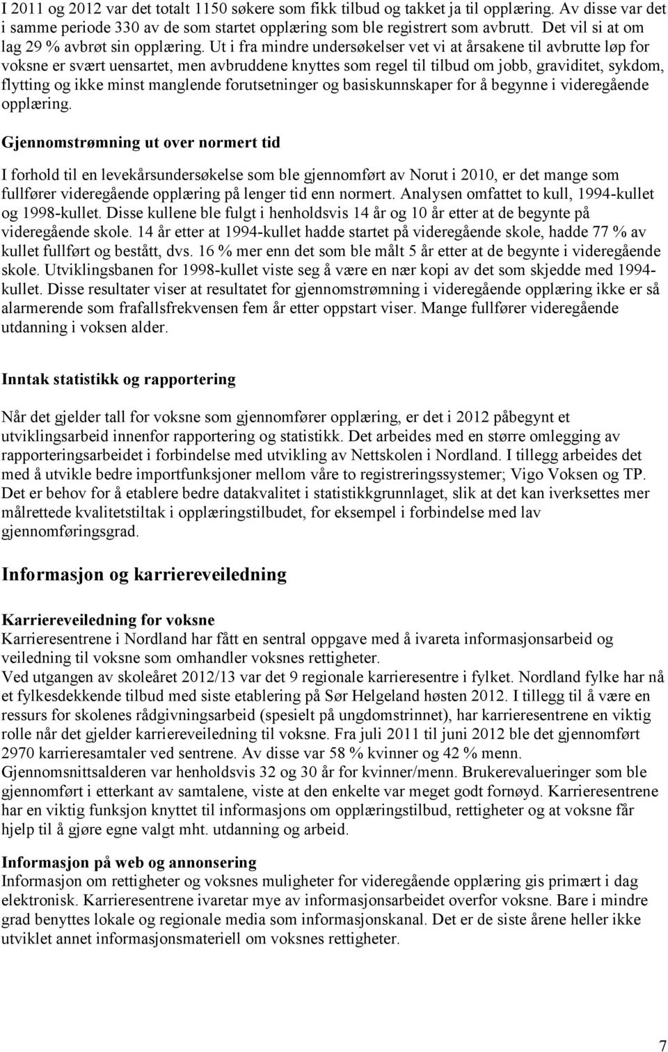 Ut i fra mindre undersøkelser vet vi at årsakene til avbrutte løp for voksne er svært uensartet, men avbruddene knyttes som regel til tilbud om jobb, graviditet, sykdom, flytting og ikke minst