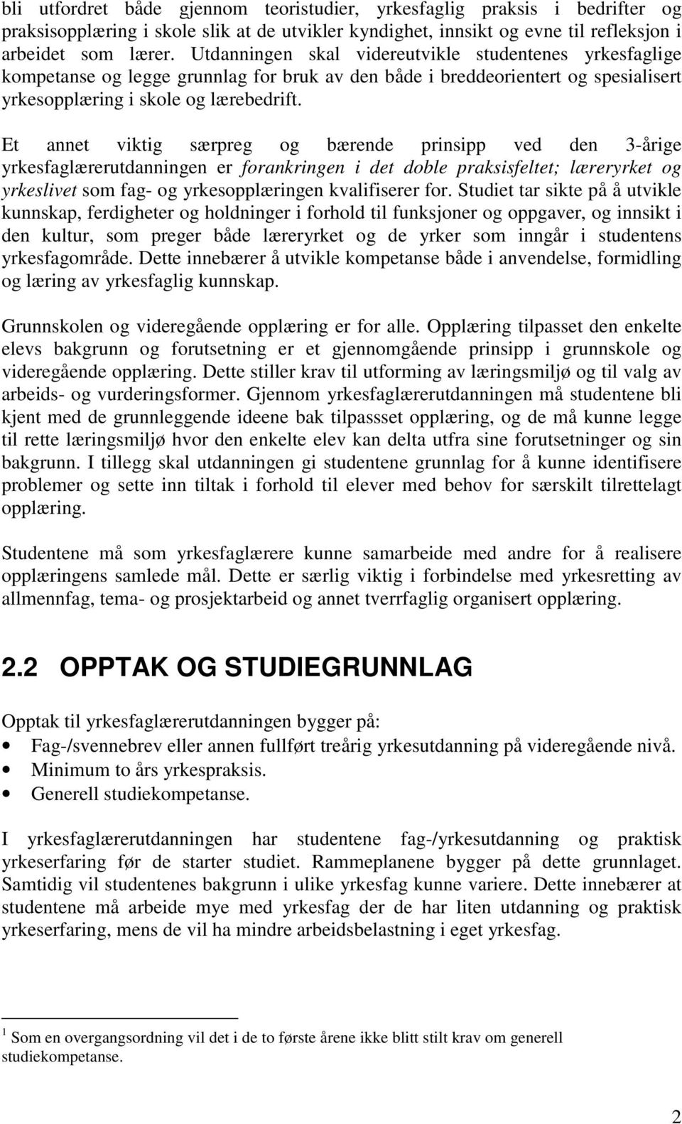 Et annet viktig særpreg og bærende prinsipp ved den 3-årige yrkesfaglærerutdanningen er forankringen i det doble praksisfeltet; læreryrket og yrkeslivet som fag- og yrkesopplæringen kvalifiserer for.