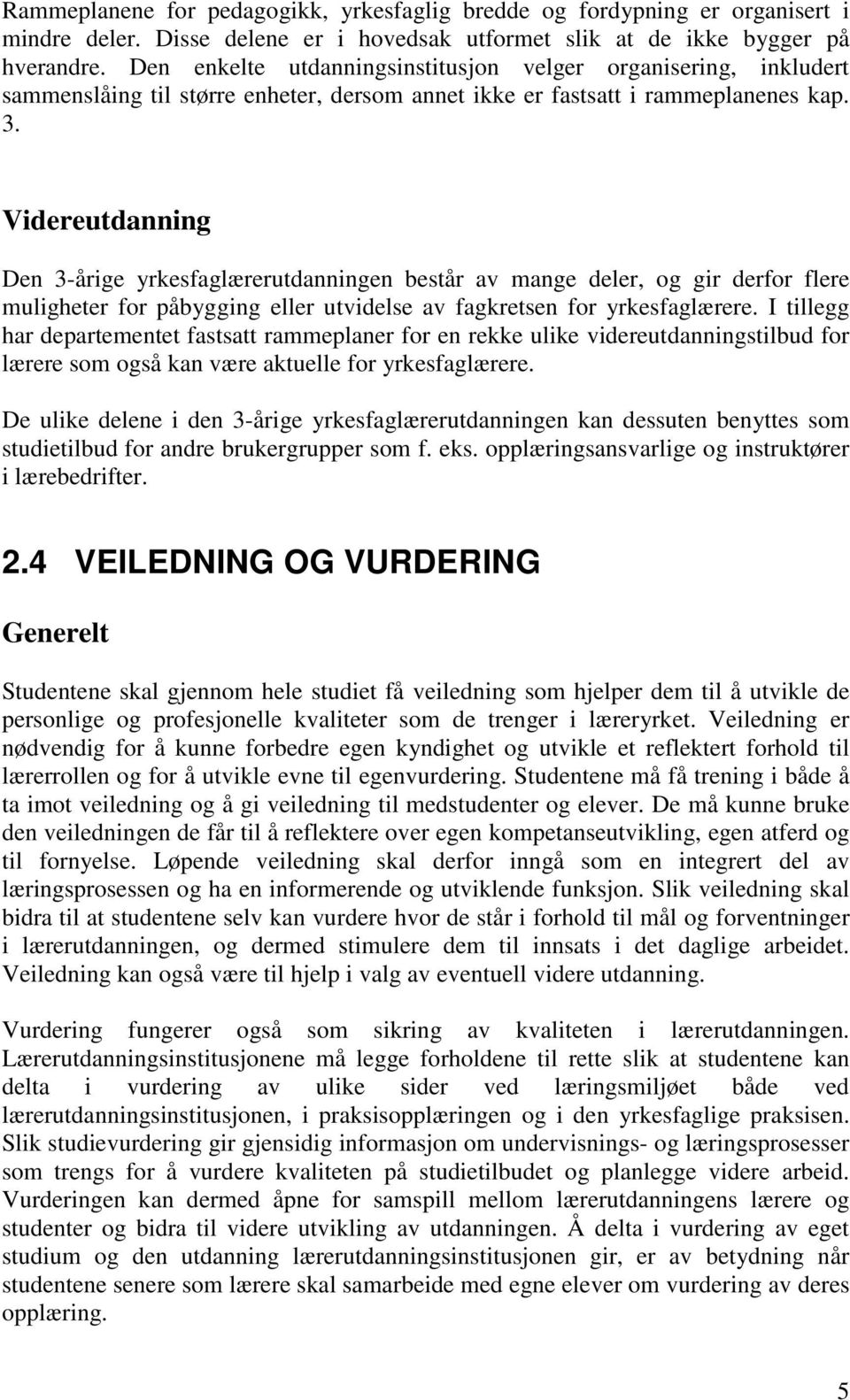 Videreutdanning Den 3-årige yrkesfaglærerutdanningen består av mange deler, og gir derfor flere muligheter for påbygging eller utvidelse av fagkretsen for yrkesfaglærere.