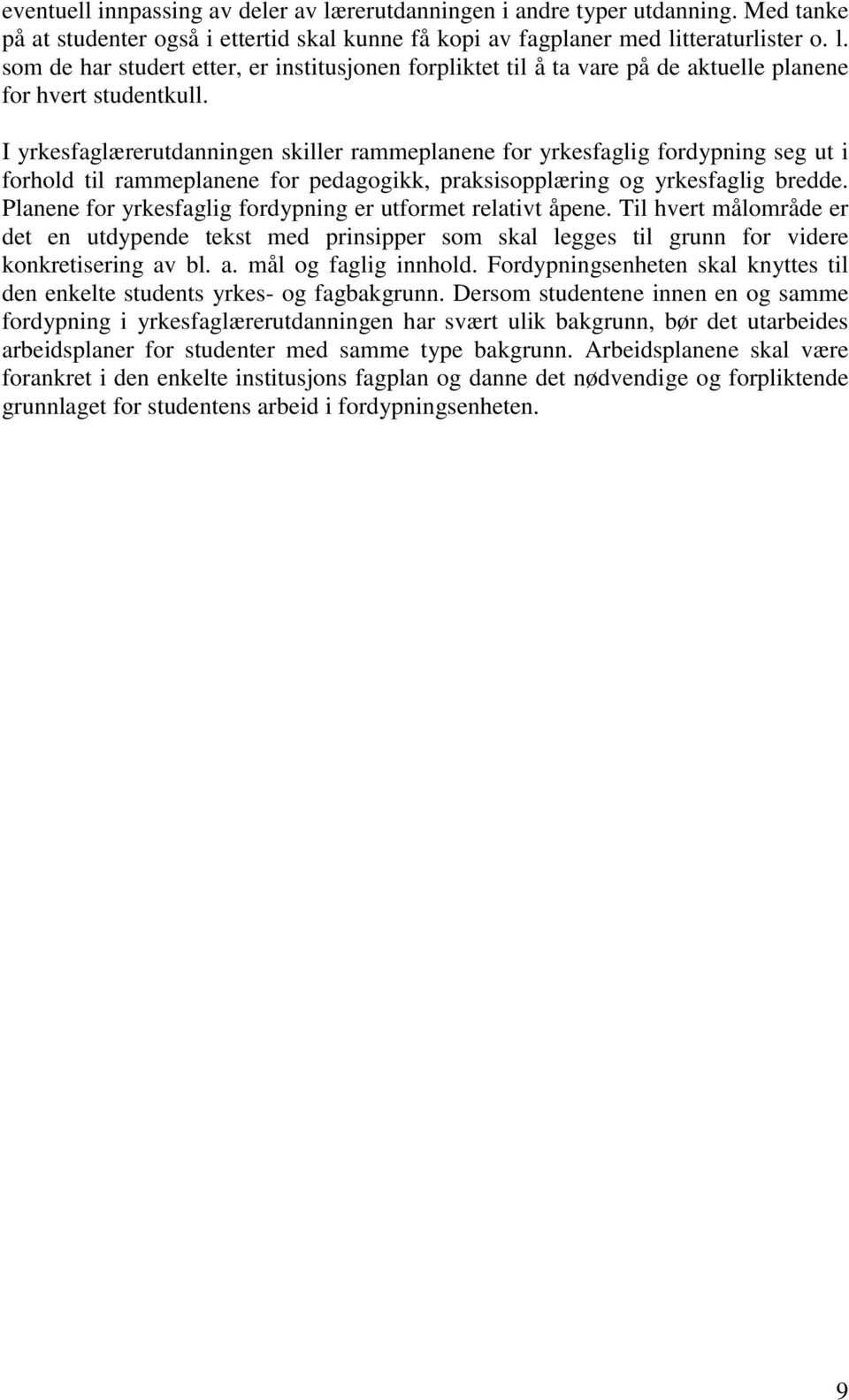 Planene for yrkesfaglig fordypning er utformet relativt åpene. Til hvert målområde er det en utdypende tekst med prinsipper som skal legges til grunn for videre konkretisering av