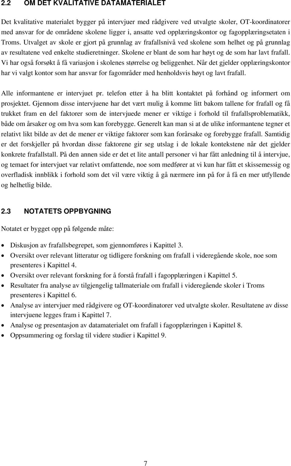 Skolene er blant de som har høyt og de som har lavt frafall. Vi har også forsøkt å få variasjon i skolenes størrelse og beliggenhet.