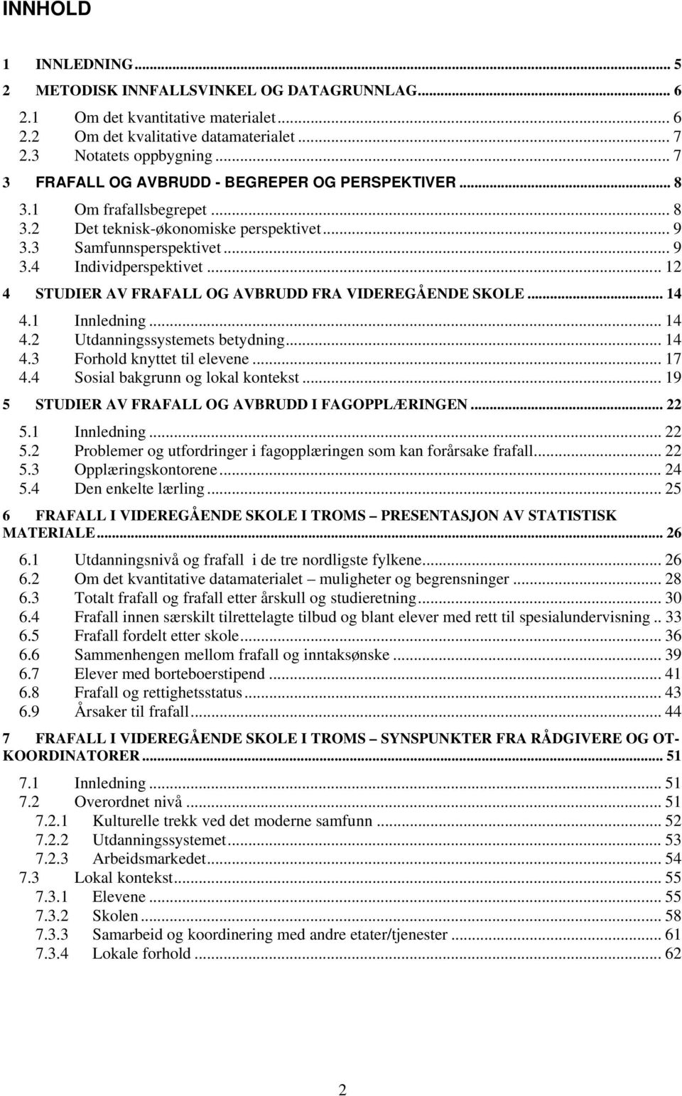 .. 12 4 STUDIER AV FRAFALL OG AVBRUDD FRA VIDEREGÅENDE SKOLE... 14 4.1 Innledning... 14 4.2 Utdanningssystemets betydning... 14 4.3 Forhold knyttet til elevene... 17 4.