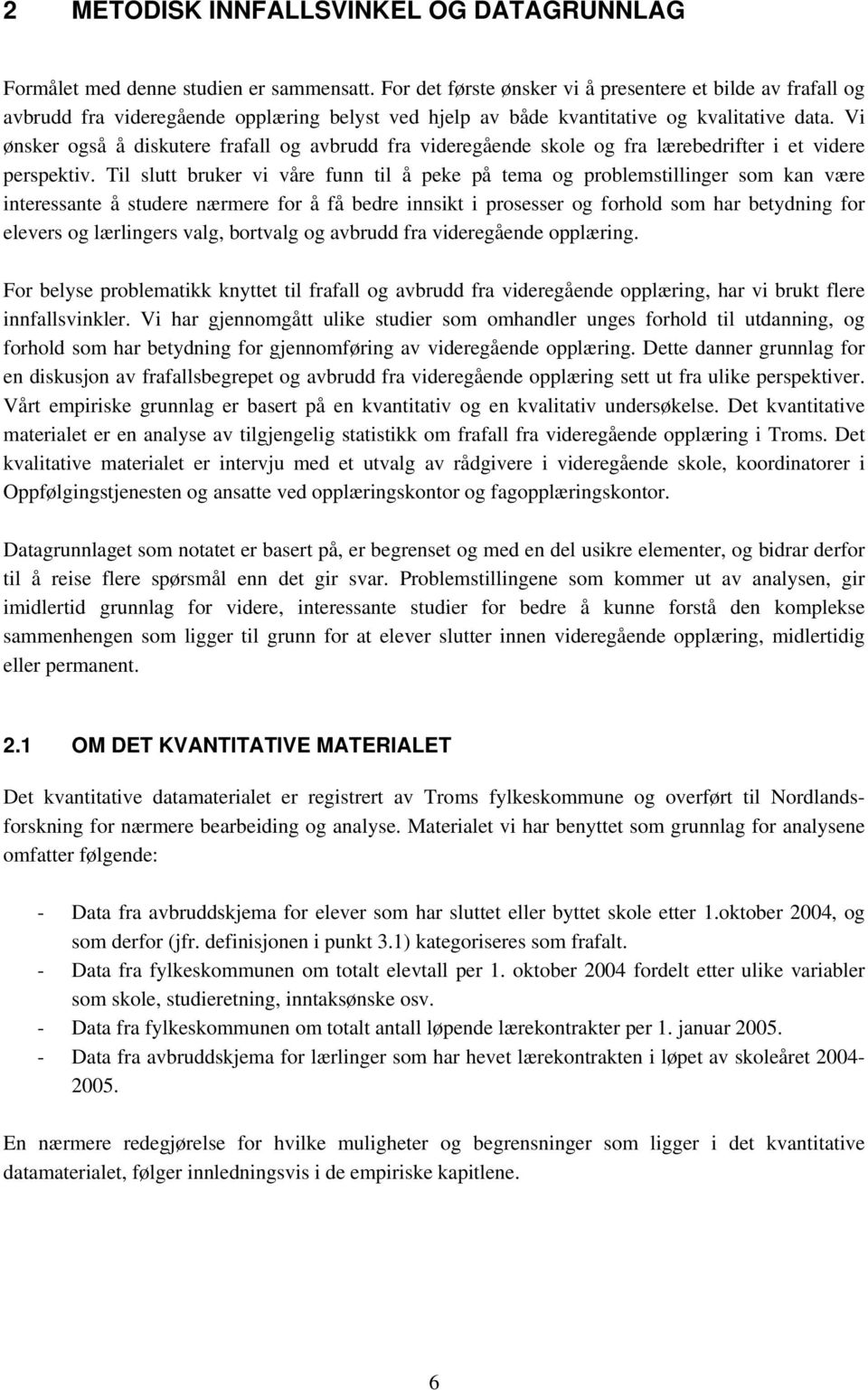 Vi ønsker også å diskutere frafall og avbrudd fra videregående skole og fra lærebedrifter i et videre perspektiv.