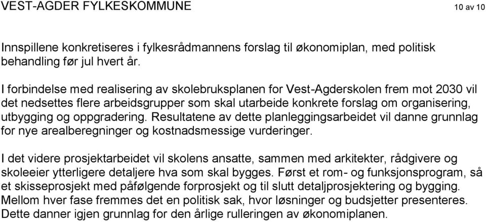 oppgradering. Resultatene av dette planleggingsarbeidet vil danne grunnlag for nye arealberegninger og kostnadsmessige vurderinger.