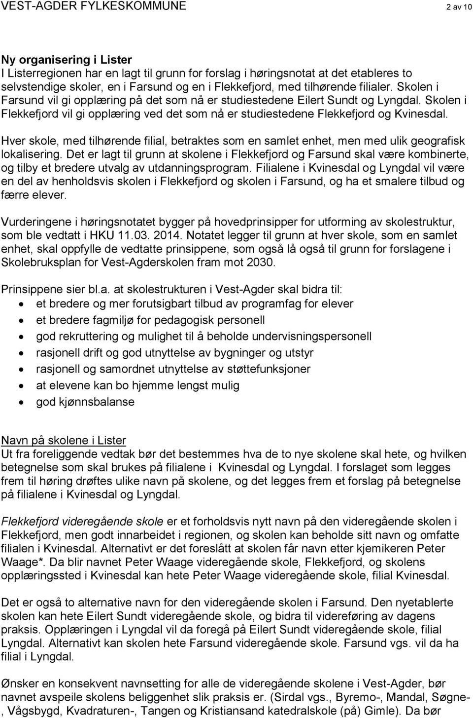 Skolen i Flekkefjord vil gi opplæring ved det som nå er studiestedene Flekkefjord og Kvinesdal. Hver skole, med tilhørende filial, betraktes som en samlet enhet, men med ulik geografisk lokalisering.