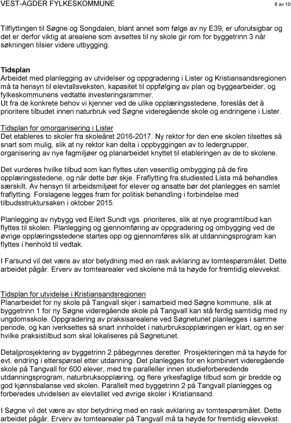 Tidsplan Arbeidet med planlegging av utvidelser og oppgradering i Lister og Kristiansandsregionen må ta hensyn til elevtallsveksten, kapasitet til oppfølging av plan og byggearbeider, og