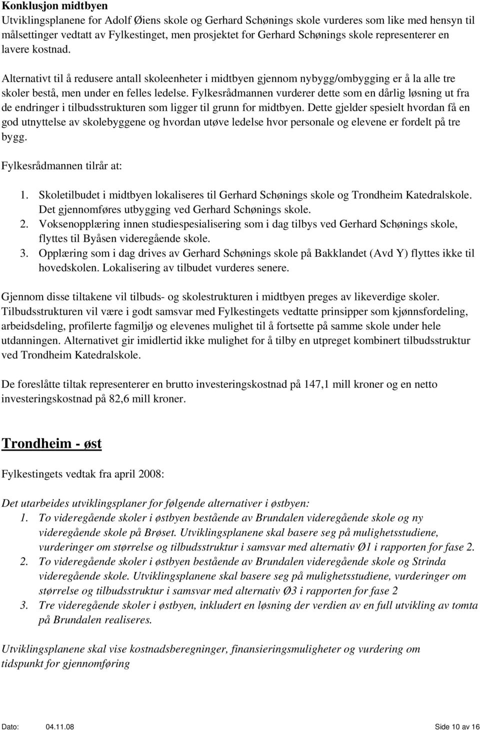 Fylkesrådmannen vurderer dette som en dårlig løsning ut fra de endringer i tilbudsstrukturen som ligger til grunn for midtbyen.