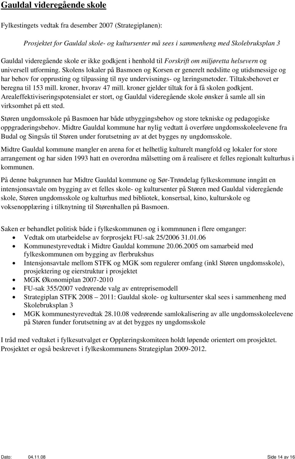 Skolens lokaler på Basmoen og Korsen er generelt nedslitte og utidsmessige og har behov for opprusting og tilpassing til nye undervisnings- og læringsmetoder. Tiltaksbehovet er beregna til 153 mill.