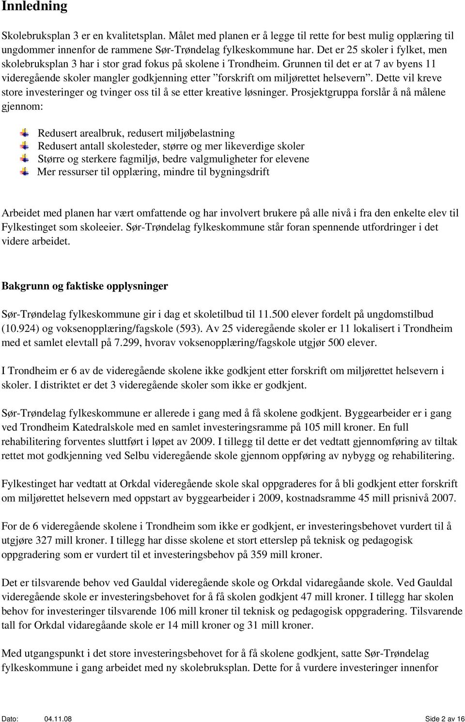 Grunnen til det er at 7 av byens 11 videregående skoler mangler godkjenning etter forskrift om miljørettet helsevern.