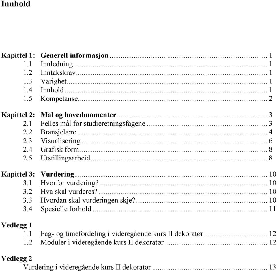 5 Utstillingsarbeid... 8 Kapittel 3: Vurdering... 10 3.1 Hvorfor vurdering?... 10 3.2 Hva skal vurderes?... 10 3.3 Hvordan skal vurderingen skje?... 10 3.4 Spesielle forhold.