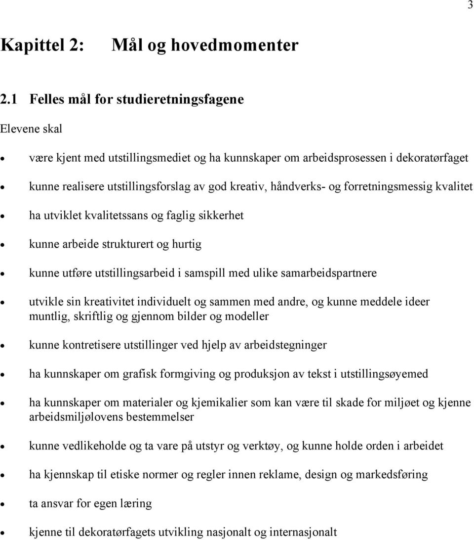 forretningsmessig kvalitet ha utviklet kvalitetssans og faglig sikkerhet kunne arbeide strukturert og hurtig kunne utføre utstillingsarbeid i samspill med ulike samarbeidspartnere utvikle sin