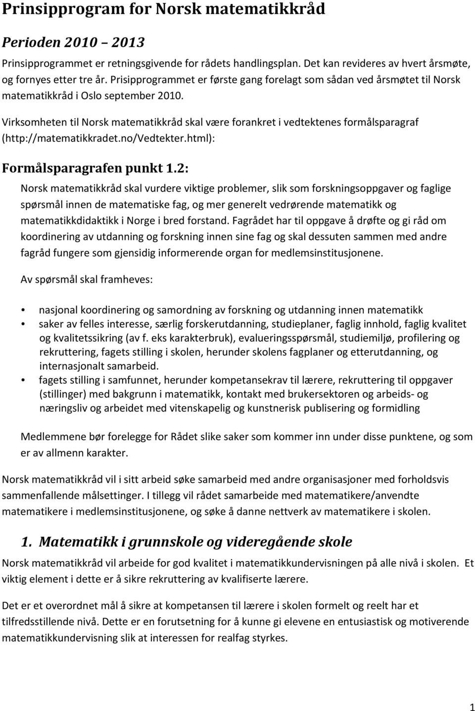 Virksomheten til Norsk matematikkråd skal være forankret i vedtektenes formålsparagraf (http://matematikkradet.no/vedtekter.html): Formålsparagrafen punkt 1.