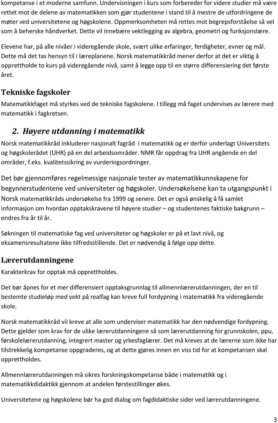 høgskolene. Oppmerksomheten må rettes mot begrepsforståelse så vel som å beherske håndverket. Dette vil innebære vektlegging av algebra, geometri og funksjonslære.