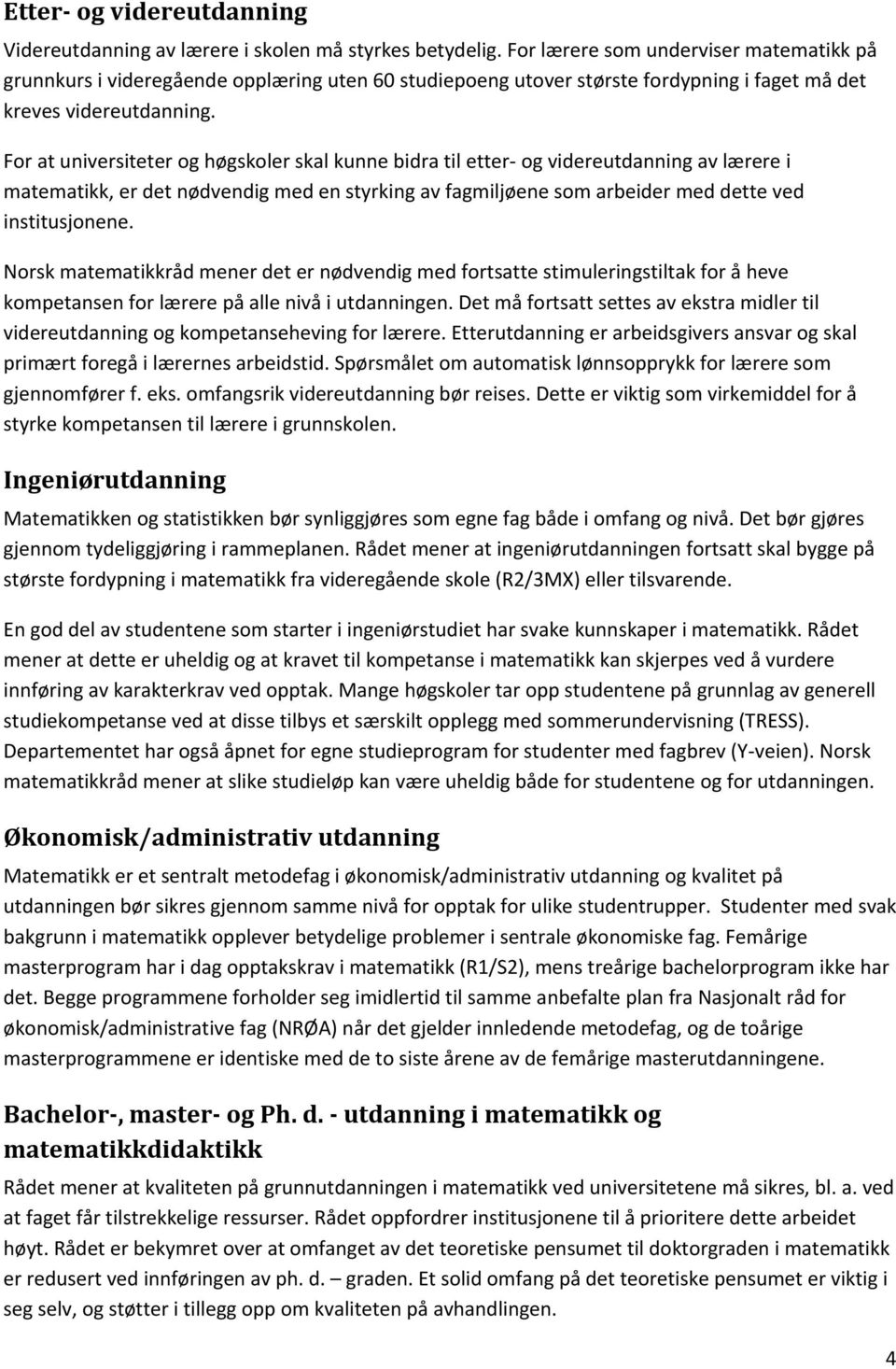 For at universiteter og høgskoler skal kunne bidra til etter- og videreutdanning av lærere i matematikk, er det nødvendig med en styrking av fagmiljøene som arbeider med dette ved institusjonene.