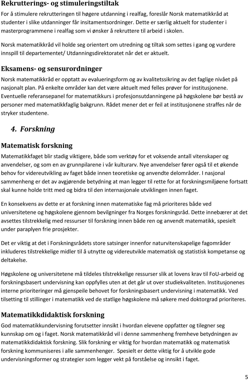 Norsk matematikkråd vil holde seg orientert om utredning og tiltak som settes i gang og vurdere innspill til departementet/ Utdanningsdirektoratet når det er aktuelt.