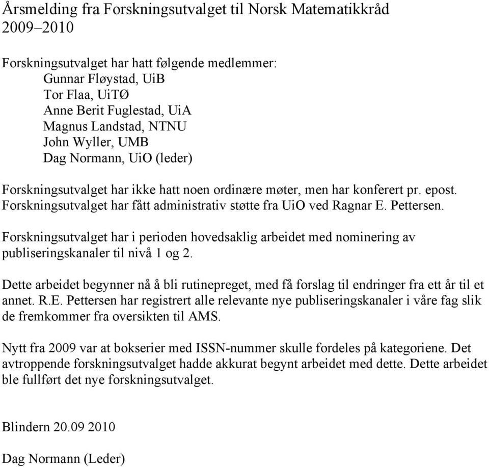 Pettersen. Forskningsutvalget har i perioden hovedsaklig arbeidet med nominering av publiseringskanaler til nivå 1 og 2.