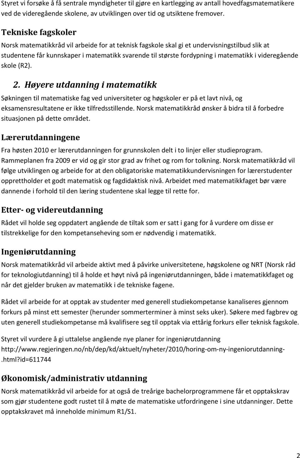 videregående skole (R2). 2. Høyere utdanning i matematikk Søkningen til matematiske fag ved universiteter og høgskoler er på et lavt nivå, og eksamensresultatene er ikke tilfredsstillende.