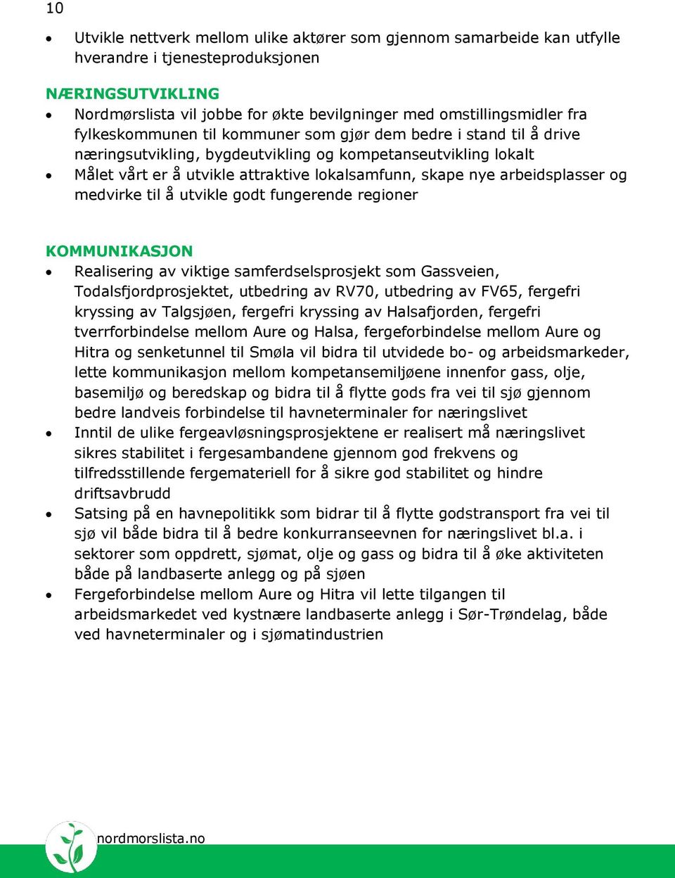 arbeidsplasser og medvirke til å utvikle godt fungerende regioner KOMMUNIKASJON Realisering av viktige samferdselsprosjekt som Gassveien, Todalsfjordprosjektet, utbedring av RV70, utbedring av FV65,