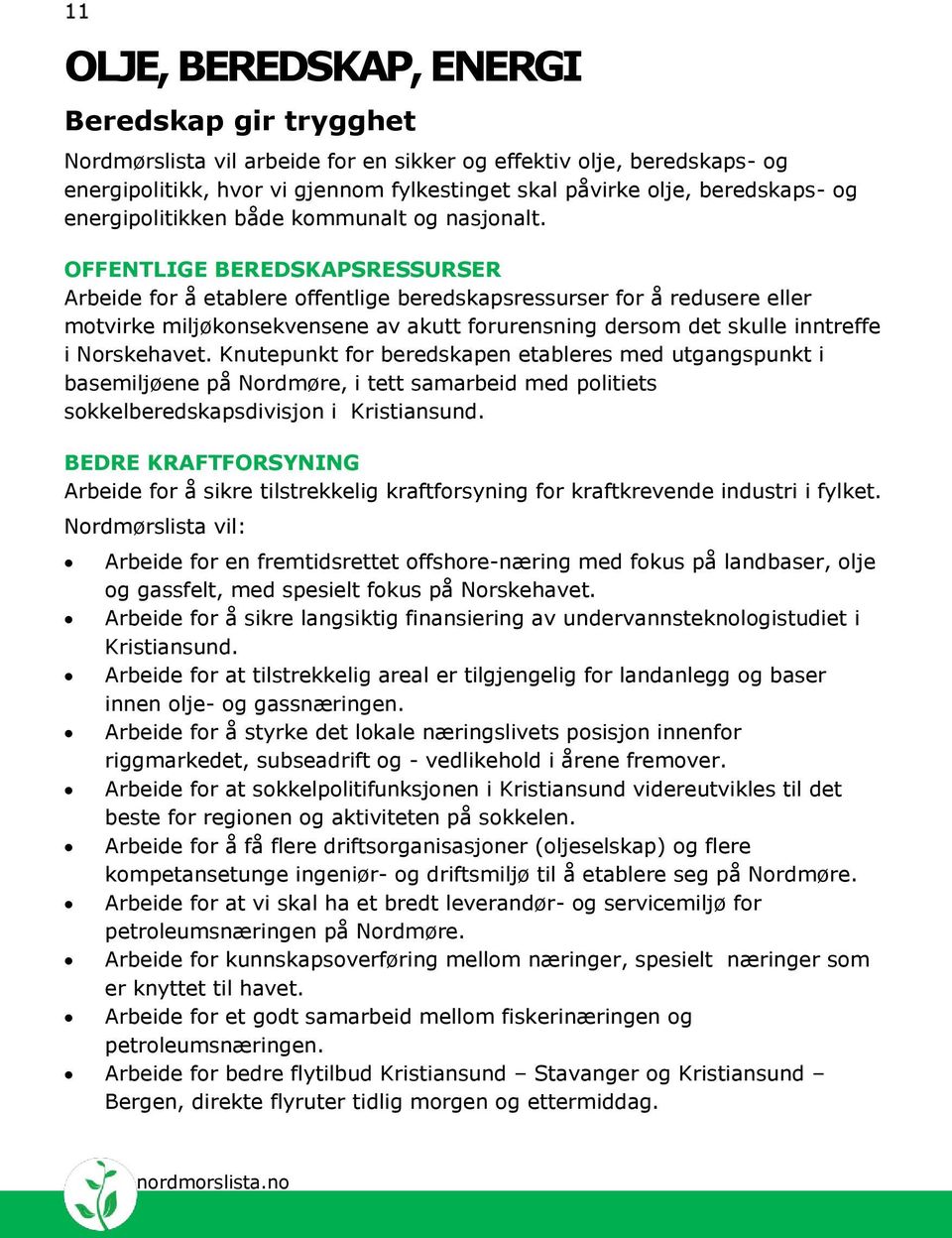 OFFENTLIGE BEREDSKAPSRESSURSER Arbeide for å etablere offentlige beredskapsressurser for å redusere eller motvirke miljøkonsekvensene av akutt forurensning dersom det skulle inntreffe i Norskehavet.