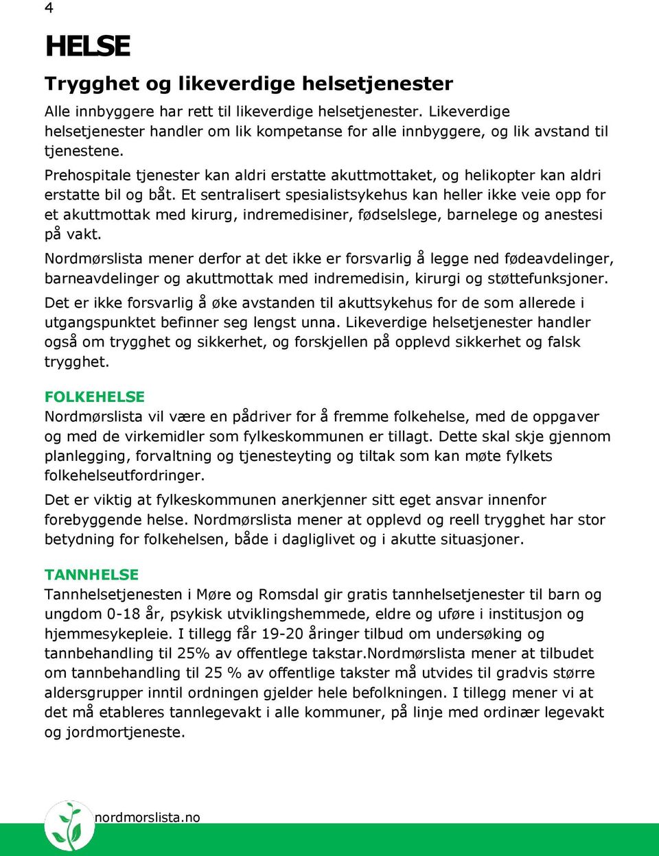 Prehospitale tjenester kan aldri erstatte akuttmottaket, og helikopter kan aldri erstatte bil og båt.