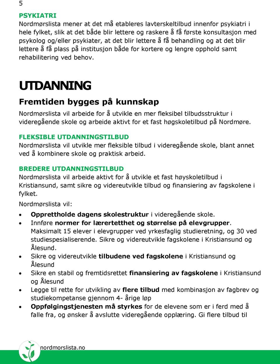 UTDANNING Fremtiden bygges på kunnskap Nordmørslista vil arbeide for å utvikle en mer fleksibel tilbudsstruktur i videregående skole og arbeide aktivt for et fast høgskoletilbud på Nordmøre.