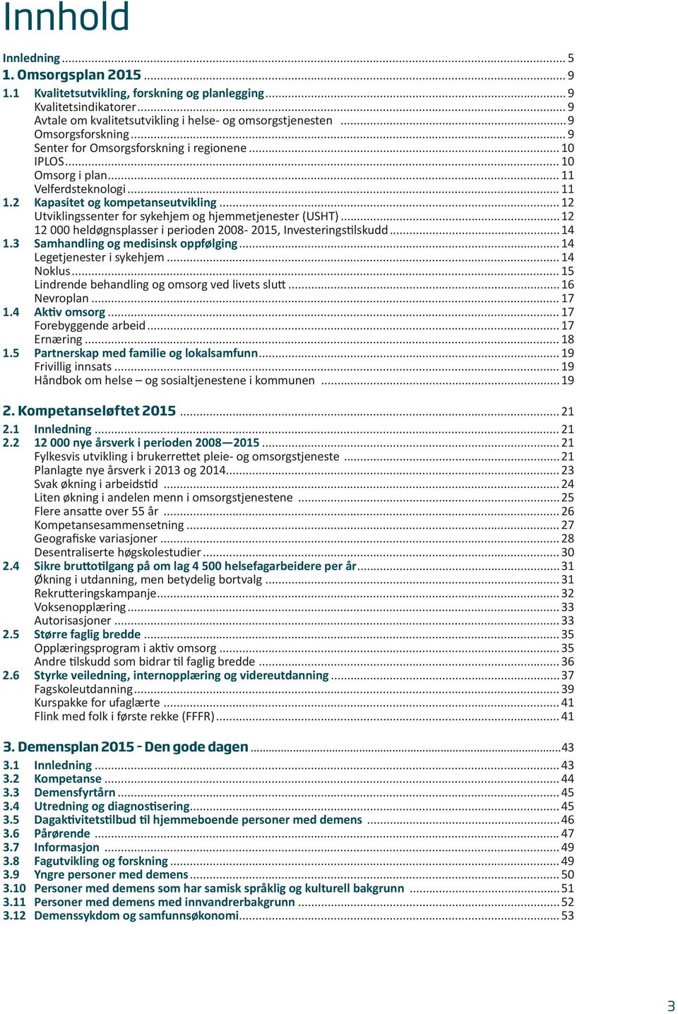 .. 12 Utviklingssenter for sykehjem og hjemmetjenester (USHT)...12 12 000 heldøgnsplasser i perioden 2008-2015, Investeringstilskudd...14 1.3 Samhandling og medisinsk oppfølging.