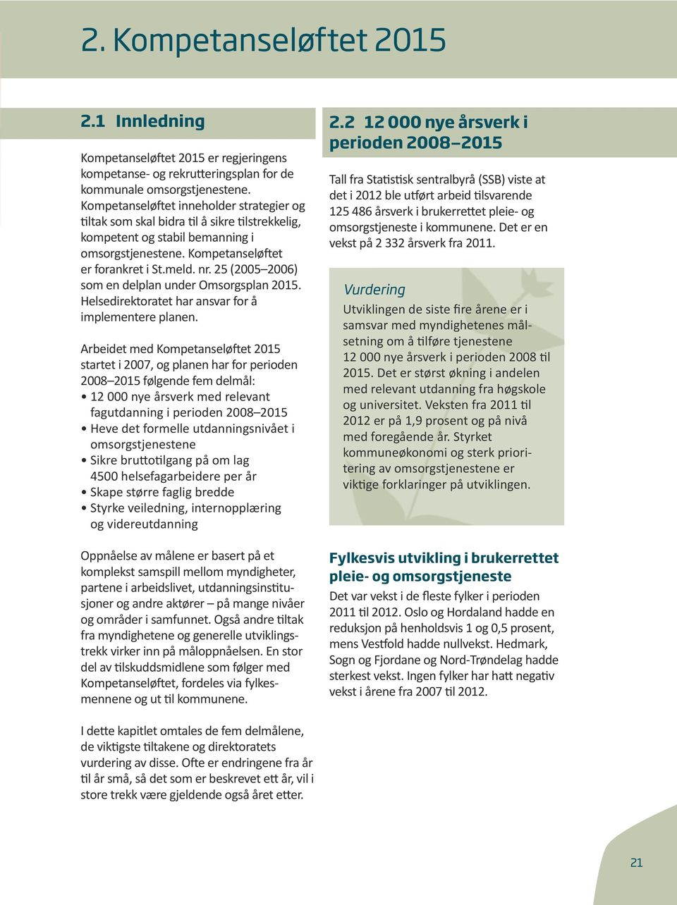 25 (2005 2006) som en delplan under Omsorgsplan 2015. Helsedirektoratet har ansvar for å implementere planen.