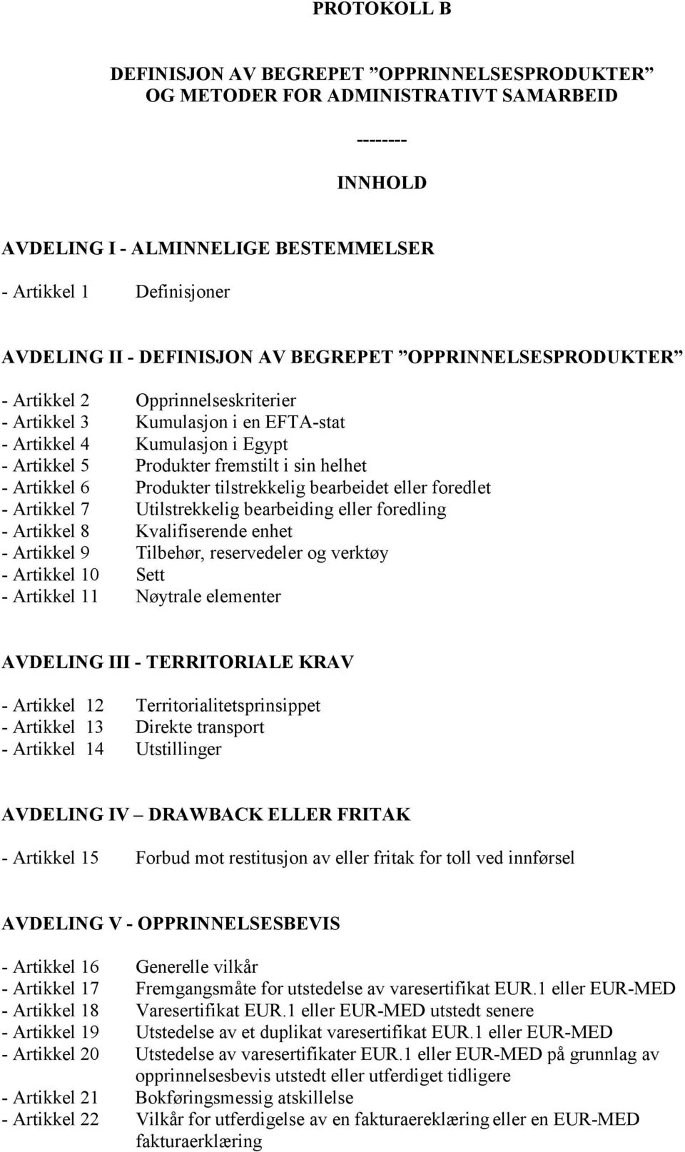 Artikkel 6 Produkter tilstrekkelig bearbeidet eller foredlet - Artikkel 7 Utilstrekkelig bearbeiding eller foredling - Artikkel 8 Kvalifiserende enhet - Artikkel 9 Tilbehør, reservedeler og verktøy -