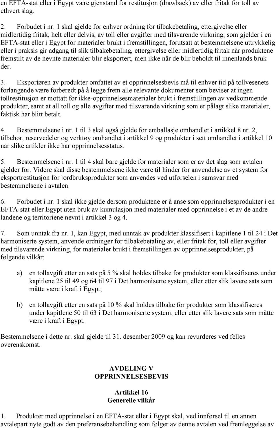 Egypt for materialer brukt i fremstillingen, forutsatt at bestemmelsene uttrykkelig eller i praksis gir adgang til slik tilbakebetaling, ettergivelse eller midlertidig fritak når produktene fremstilt