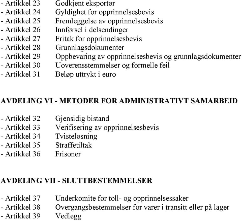 uttrykt i euro AVDELING VI - METODER FOR ADMINISTRATIVT SAMARBEID - Artikkel 32 Gjensidig bistand - Artikkel 33 Verifisering av opprinnelsesbevis - Artikkel 34 Tvisteløsning - Artikkel 35