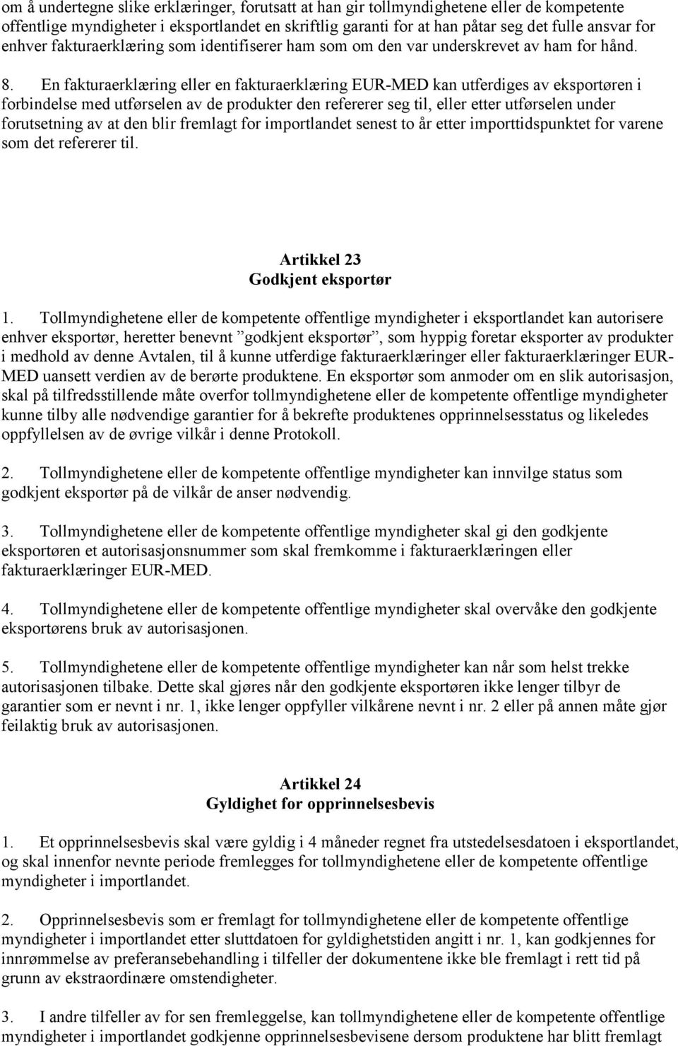 En fakturaerklæring eller en fakturaerklæring EUR-MED kan utferdiges av eksportøren i forbindelse med utførselen av de produkter den refererer seg til, eller etter utførselen under forutsetning av at