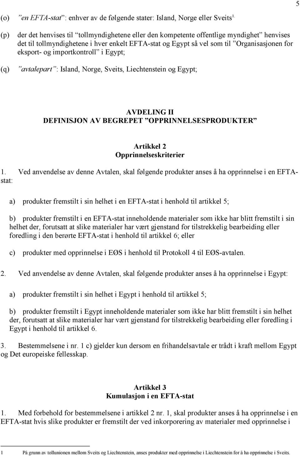 og importkontroll i Egypt; avtalepart : Island, Norge, Sveits, Liechtenstein og Egypt; AVDELING II DEFINISJON AV BEGREPET OPPRINNELSESPRODUKTER Artikkel 2 Opprinnelseskriterier 1.