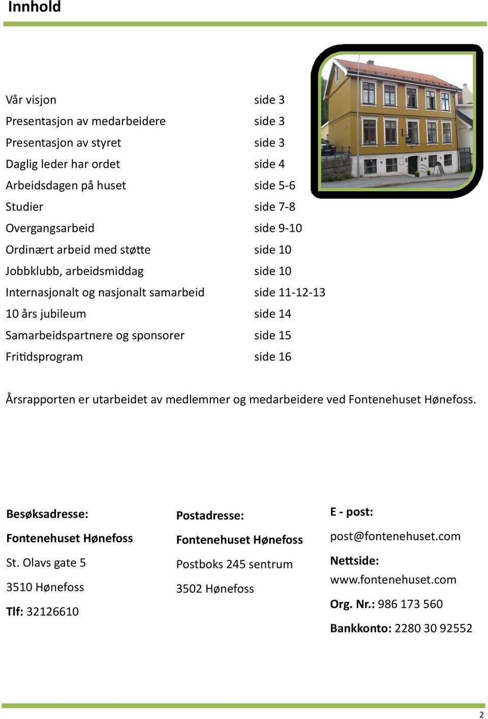 side 15 Fritidsprogram side 16 Årsrapporten er utarbeidet av medlemmer og medarbeidere ved Fontenehuset Hønefoss. Besøksadresse: Fontenehuset Hønefoss St.