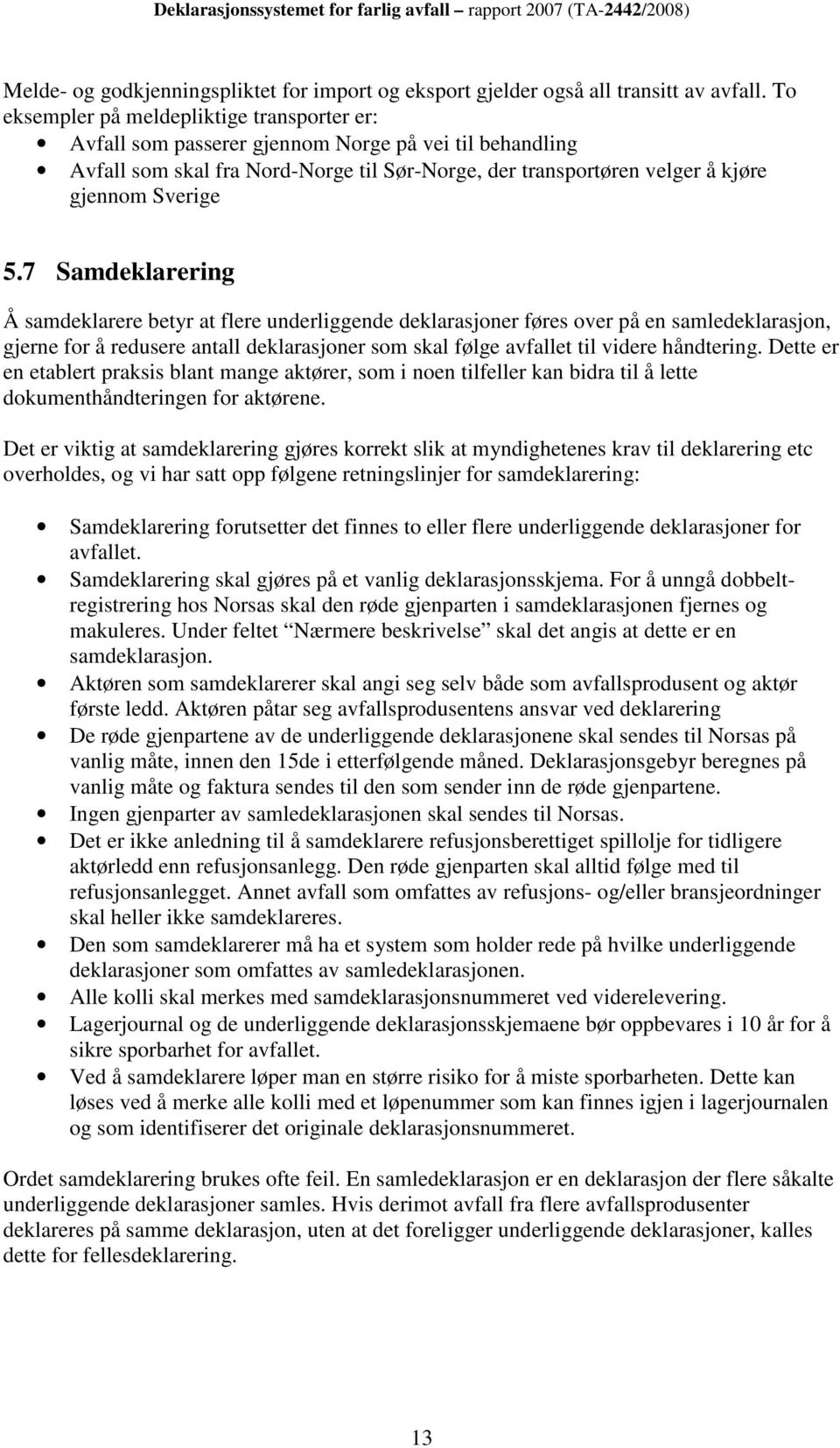 7 Samdeklarering Å samdeklarere betyr at flere underliggende deklarasjoner føres over på en samledeklarasjon, gjerne for å redusere antall deklarasjoner som skal følge avfallet til videre håndtering.