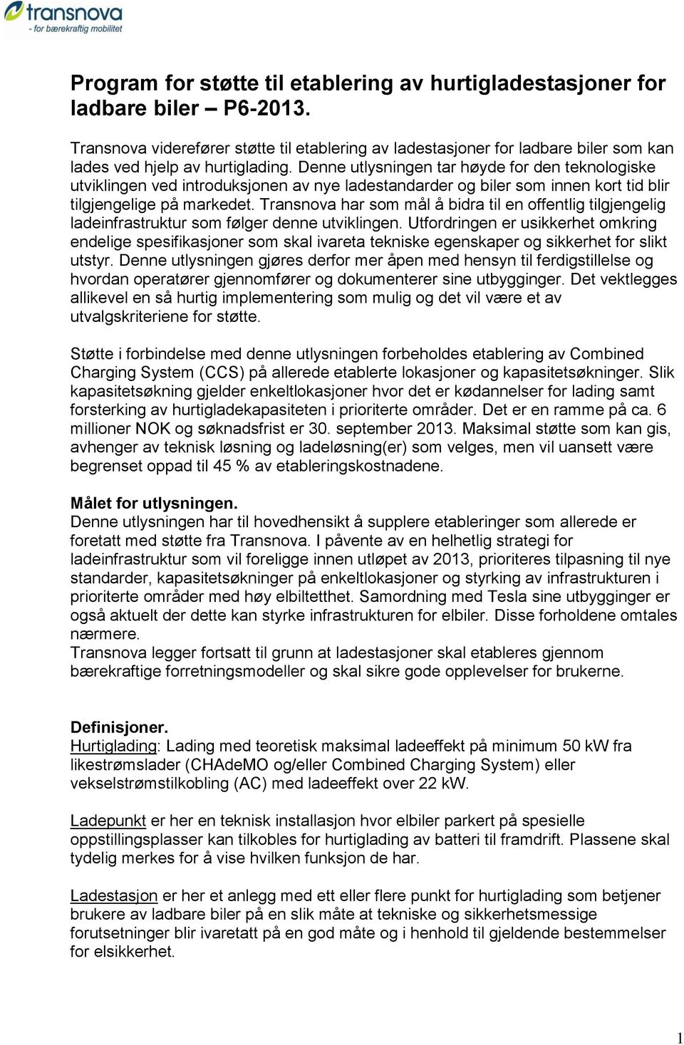 Denne utlysningen tar høyde for den teknologiske utviklingen ved introduksjonen av nye ladestandarder og biler som innen kort tid blir tilgjengelige på markedet.