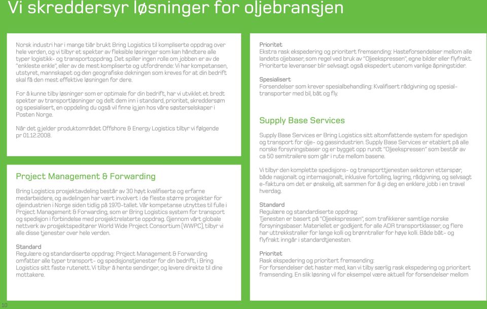 Det spiller ingen rolle om jobben er av de enkleste enkle, eller av de mest kompliserte og utfordrende: Vi har kompetansen, utstyret, mannskapet og den geografiske dekningen som kreves for at din