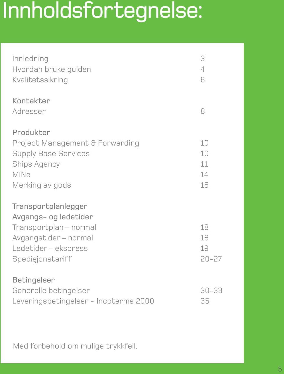 Avgangs- og ledetider Transportplan normal 18 Avgangstider normal 18 Ledetider ekspress 19 Spedisjonstariff 20-27