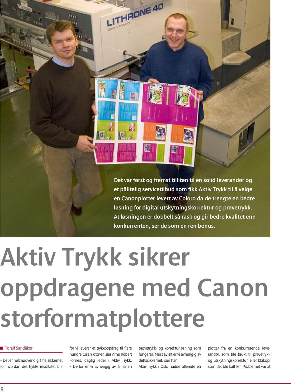 Aktiv Trykk sikrer oppdragene med Canon storformatplottere Toralf Sandåker før vi leverer et trykkoppdrag til flere prøvetrykk- og korrekturløsning som plotter fra en konkurrerende leve- hundre tusen