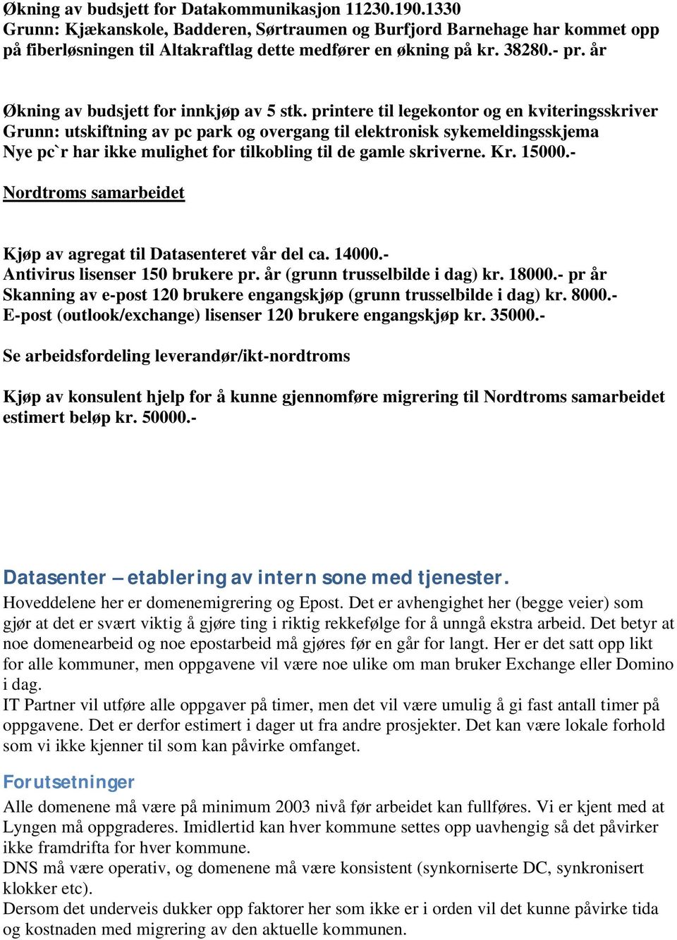 printere til legekontor og en kviteringsskriver Grunn: utskiftning av pc park og overgang til elektronisk sykemeldingsskjema Nye pc`r har ikke mulighet for tilkobling til de gamle skriverne. Kr.