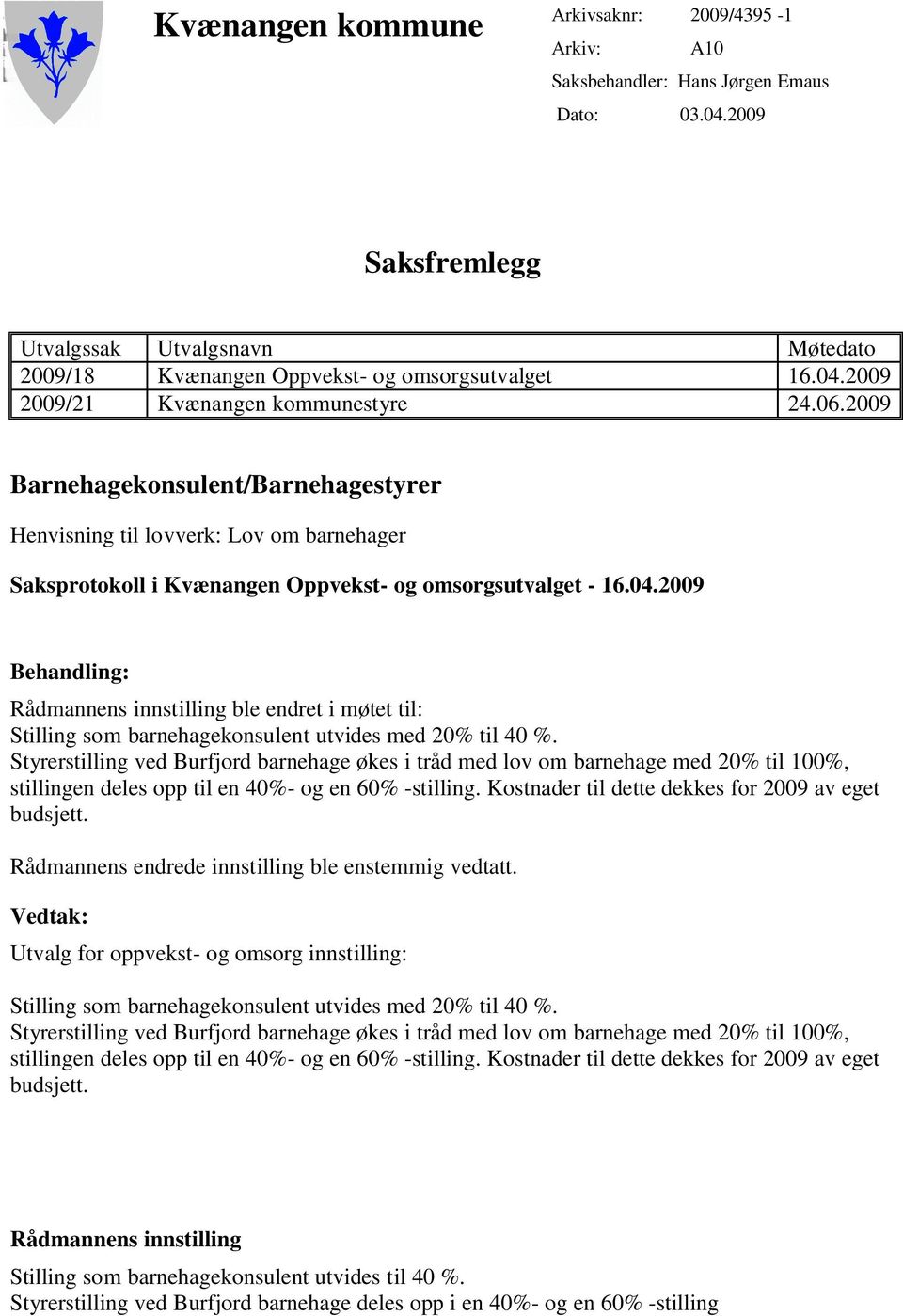 Styrerstilling ved Burfjord barnehage økes i tråd med lov om barnehage med 20% til 100%, stillingen deles opp til en 40%- og en 60% -stilling. Kostnader til dette dekkes for 2009 av eget budsjett.